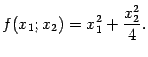 $\displaystyle f(x_1;x_2)=x^2_1+\frac{x_2^2}{4}.$
