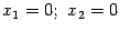$ x_1=0;\ x_2=0$