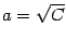 $ a=\sqrt{C}$