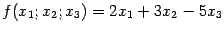 $\displaystyle f(x_1;x_2;x_3)=2x_1+3x_2-5x_3$