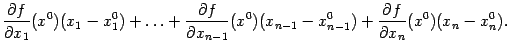 $\displaystyle \frac{\partial f}{\partial x_1}(x^0)(x_1-x_1^0)+\ldots+\frac{\par…
…-1}}(x^0)(x_{n-1}-x_{n-1}^0)+
\frac{\partial f}{\partial x_n}(x^0)(x_n-x_n^0).$