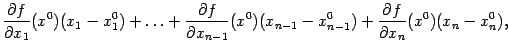 $\displaystyle \frac{\partial f}{\partial x_1}(x^0)(x_1-x_1^0)+\ldots+\frac{\par…
…-1}}(x^0)(x_{n-1}-x_{n-1}^0)+ \frac{\partial f}{\partial x_n}(x^0)(x_n-x_n^0),$