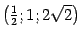 $ \bigl(\frac{1}{2};1;2\sqrt{2}\bigr)$