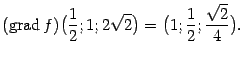 $\displaystyle (\mathop{\rm grad}\nolimits f)\bigl(\frac{1}{2};1;2\sqrt{2}\bigr)=
\bigl(1;\frac{1}{2};\frac{\sqrt{2}}{4}\bigr).$