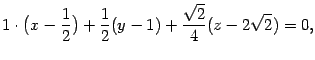$\displaystyle 1\cdot\bigl(x-\frac{1}{2}\bigr)+\frac{1}{2}(y-1)+\frac{\sqrt{2}}{4}(z-2\sqrt{2})=0,$