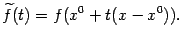 $\displaystyle \wt f(t)=f(x^0+t(x-x^0)).$