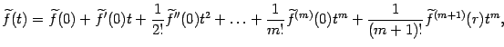 $\displaystyle \wt f(t)=\wt f(0)+\wt f'(0)t+\frac{1}{2!}\wt f''(0)t^2+\ldots+ \frac{1}{m!}\wt f^{(m)}(0)t^m+ \frac{1}{(m+1)!}\wt f^{(m+1)}(r)t^m,$