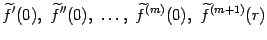 $\displaystyle \wt f'(0),\ \wt f''(0),\ \dots,\ \wt f^{(m)}(0),\ \wt f^{(m+1)}(r)$