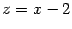 $ z=x-2$