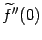 $ \wt f''(0)$