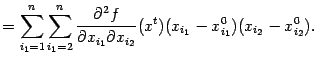 $\displaystyle =\sum_{i_1=1}^n \sum_{i_1=2}^n\frac{\pat^2f}{\pat x_{i_1}\pat x_{i_2}}(x^t)(x_{i_1}-x^0_{i_1}) (x_{i_2}-x^0_{i_2}).$
