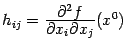 $ h_{ij}=\frac{\textstyle{\pat^2f}}{\textstyle{\pat x_i\pat x_j}}(x^0)$