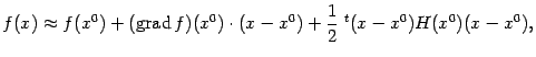 $\displaystyle f(x)\approx f(x^0)+(\mathop{\rm grad}\nolimits f)(x^0)\cdot(x-x^0)+
\frac{1}{2}\;{}^t(x-x^0)H(x^0)(x-x^0),$