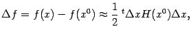 $\displaystyle {\Delta}f=f(x)-f(x^0)\approx
\frac{1}{2}\;{}^t{\Delta}xH(x^0){\Delta}x,$