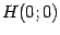 $ H(0;0)$