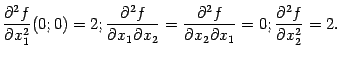 $\displaystyle \frac{\pat^2f}{\pat x_1^2}(0;0)=2;
\frac{\pat^2f}{\pat x_1\pat x_2}=
\frac{\pat^2f}{\pat x_2\pat x_1}=0;
\frac{\pat^2f}{\pat x_2^2}=2.
$