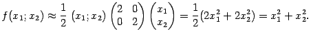 $\displaystyle f(x_1;x_2)\approx\frac{1}{2}\;(x_1;x_2)
\begin{pmatrix}
2&0\\ …
…{pmatrix}
x_1\\
x_2
\end{pmatrix}
=\frac{1}{2}(2x_1^2+2x_2^2)=x_1^2+x_2^2.$