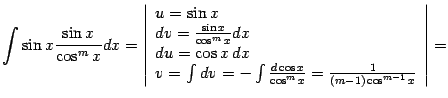 $\displaystyle \int\sin x\frac{\sin x}{\cos^mx}dx= \left\vert\begin{array}{l} …
…nt\frac{d\cos x}{\cos^mx}=\frac{1}{(m-1)\cos^{m-1}x} \end{array} \right\vert=$