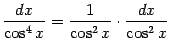 $\displaystyle \frac{dx}{\cos^4x}=\frac{1}{\cos^2x}\cdot\frac{dx}{\cos^2x}$