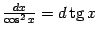 $ \frac{dx}{\cos^2x}=d\mathop{\rm tg}\nolimits x$