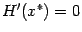 $ H'(x^*)=0$