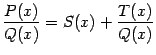 $\displaystyle \frac{P(x)}{Q(x)}=S(x)+\frac{T(x)}{Q(x)}$