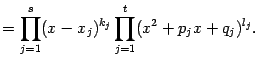 $\displaystyle =\prod_{j=1}^s(x-x_j)^{k_j}\prod_{j=1}^t(x^2+p_jx+q_j)^{l_j}.$