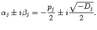 $\displaystyle {\alpha}_j\pm i{\beta}_j=-\frac{p_j}{2}\pm i\frac{\sqrt{-D_j}}{2}.$