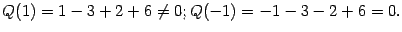 $\displaystyle Q(1)=1-3+2+6\ne0;Q(-1)=-1-3-2+6=0.$