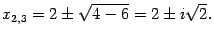 $\displaystyle x_{2,3}=2\pm\sqrt{4-6}=2\pm i\sqrt{2}.$