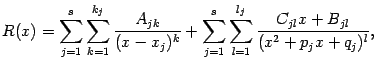 $\displaystyle R(x)=\sum_{j=1}^s\sum_{k=1}^{k_j}\frac{A_{jk}}{(x-x_j)^k}+ \sum_{j=1}^s\sum_{l=1}^{l_j}\frac{C_{jl}x+B_{jl}}{(x^2+p_jx+q_j)^l},$