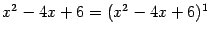$ x^2-4x+6=(x^2-4x+6)^1$