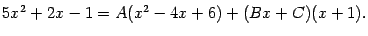 $\displaystyle 5x^2+2x-1=A(x^2-4x+6)+(Bx+C)(x+1).$