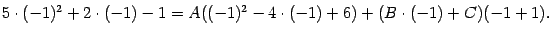 $\displaystyle 5\cdot(-1)^2+2\cdot(-1)-1=A((-1)^2-4\cdot(-1)+6)+(B\cdot(-1)+C)(-1+1).$