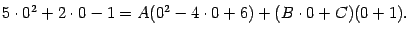 $\displaystyle 5\cdot0^2+2\cdot0-1=A(0^2-4\cdot0+6)+(B\cdot0+C)(0+1).$