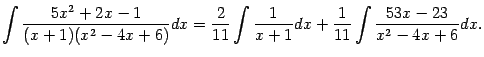 $\displaystyle \int\frac{5x^2+2x-1}{(x+1)(x^2-4x+6)}dx=
\frac{2}{11}\int\frac{1}{x+1}dx+
\frac{1}{11}\int\frac{53x-23}{x^2-4x+6}dx.$