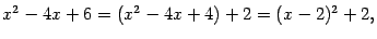 $\displaystyle x^2-4x+6=(x^2-4x+4)+2=(x-2)^2+2,$