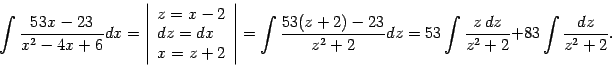 \begin{displaymath}\int\frac{53x-23}{x^2-4x+6}dx=\left\vert
\begin{array}{l}
z…
…-23}{z^2+2}dz=53\int\frac{z\,dz}{z^2+2}+83\int\frac{dz}{z^2+2}.\end{displaymath}