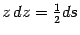 $ {z\,dz=\frac{1}{2}ds}$
