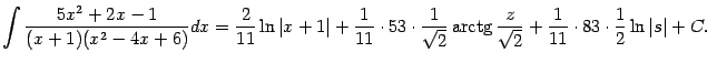$\displaystyle \int\frac{5x^2+2x-1}{(x+1)(x^2-4x+6)}dx=
\frac{2}{11}\ln\vert x+…
…limits \frac{z}{\sqrt{2}}+\frac{1}{11}\cdot83\cdot\frac{1}{2}\ln\vert s\vert+C.$