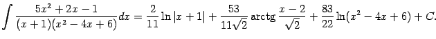 $\displaystyle \int\frac{5x^2+2x-1}{(x+1)(x^2-4x+6)}dx=
\frac{2}{11}\ln\vert x+…
…mathop{\rm arctg}\nolimits \frac{x-2}{\sqrt{2}}
+\frac{83}{22}\ln(x^2-4x+6)+C.$