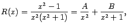 $\displaystyle R(x)=\frac{x^2-1}{x^2(x^2+1)}=\frac{A}{x^2}+\frac{B}{x^2+1},$