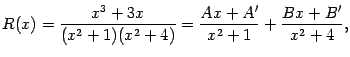 $\displaystyle R(x)=\frac{x^3+3x}{(x^2+1)(x^2+4)}=\frac{Ax+A'}{x^2+1}+\frac{Bx+B'}{x^2+4},$