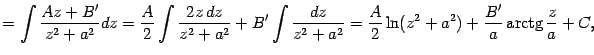 $\displaystyle =\int\frac{Az+B'}{z^2+a^2}dz=\frac{A}{2}\int\frac{2z\,dz}{z^2+a^2…
… \frac{A}{2}\ln(z^2+a^2)+\frac{B'}{a}\mathop{\rm arctg}\nolimits \frac{z}{a}+C,$