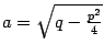$ a=\sqrt{q-\frac{p^2}{4}}$