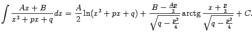 $\displaystyle \int\frac{Ax+B}{x^2+px+q}dx=
\frac{A}{2}\ln(x^2+px+q)+\frac{B-\f…
…}}
\mathop{\rm arctg}\nolimits \frac{x+\frac{p}{2}}{\sqrt{q-\frac{p^2}{4}}}+C.$