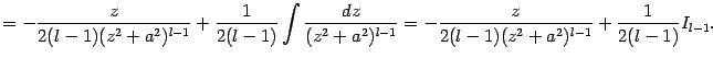 $\displaystyle =-\frac{z}{2(l-1)(z^2+a^2)^{l-1}}+\frac{1}{2(l-1)}\int\frac{dz}{(z^2+a^2)^{l-1}}= -\frac{z}{2(l-1)(z^2+a^2)^{l-1}}+\frac{1}{2(l-1)}I_{l-1} .$