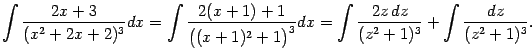 $\displaystyle \int\frac{2x+3}{(x^2+2x+2)^3}dx=
\int\frac{2(x+1)+1}{\bigl((x+1)^2+1\bigr)^3}dx=
\int\frac{2z\,dz}{(z^2+1)^3}+
\int\frac{dz}{(z^2+1)^3}.$