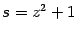 $ s=z^2+1$
