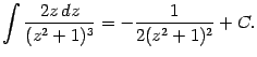 $\displaystyle \int\frac{2z\,dz}{(z^2+1)^3}=-\frac{1}{2(z^2+1)^2}+C.$